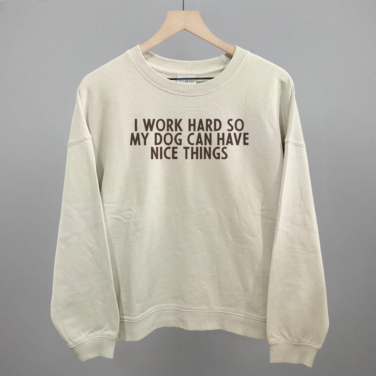 I Work Hard So My Dog Can Have Nice Things Sweatshirt